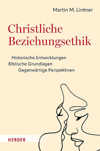Christliche Beziehungsethik, Martin M. Lintner Verlag Herder 1. Auflage 2023 gebunden oder E-Book 688 Seiten € 58,–