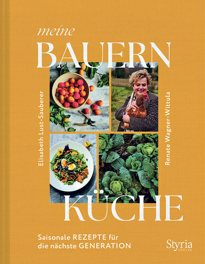 Elisabeth Lust-Sauberer, Renate Wagner-Wittula, meine Bauernküche, Saisonale Rezepte für die nächste Generation, Styria Verlag Wien 2023, 192 Seiten, € 32,–