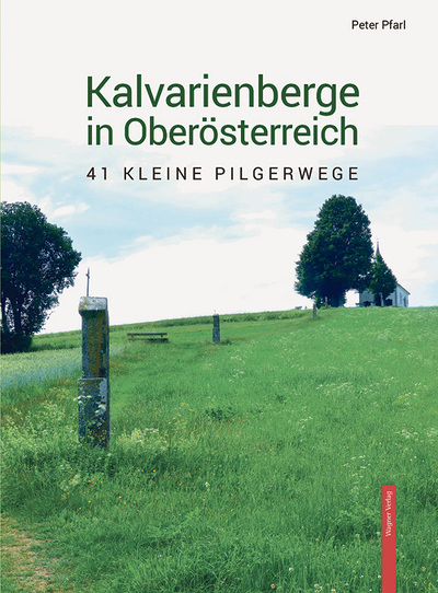 Kalvarienberge in Oberösterreich. 41 kleine Pilgerwege.