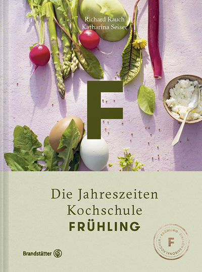 Richard Rauch, Katharina Seiser, Die Jahreszeiten- Kochschule Frühling, Brandstätter Verlag, Wien 2018, 248 S., € 34,90