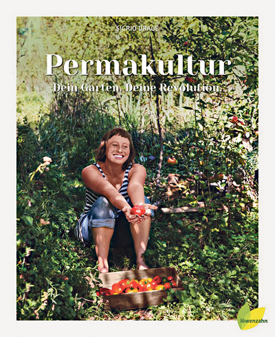 Sigrid Drage: Permakultur. Dein Garten. Deine Revolution, Löwenzahn Verlag, 304 S., € 29,90.
