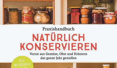 Rezepte 4-5 aus: Natürlich konservieren. Rosemarie Zehetgruber, Löwenzahn Verlag 2021, 336 S., € 34,90