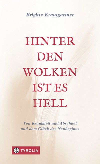 Brigitte Krautgartner: Hinter den Wolken ist es hell. Von Krankheit und Abschied und dem Glück des Neubeginns, Tyrolia Verlag, 168 Seiten, € 19,95