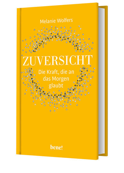 Melanie Wolfers „Zuversicht – Die Kraft, die an das Morgen glaubt.“ Verlag: bene!, 3. Auflage 2021