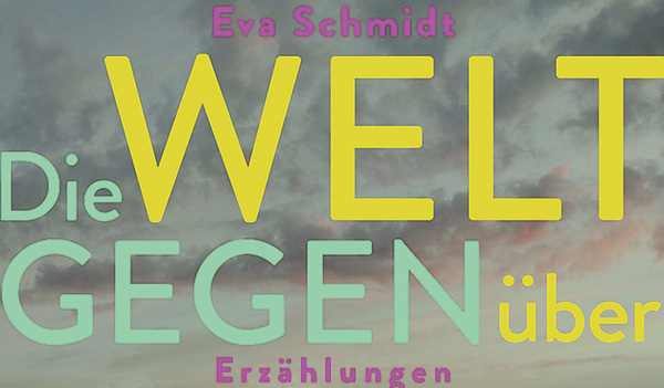 Eva Schmidt: Die Welt gegenüber. 