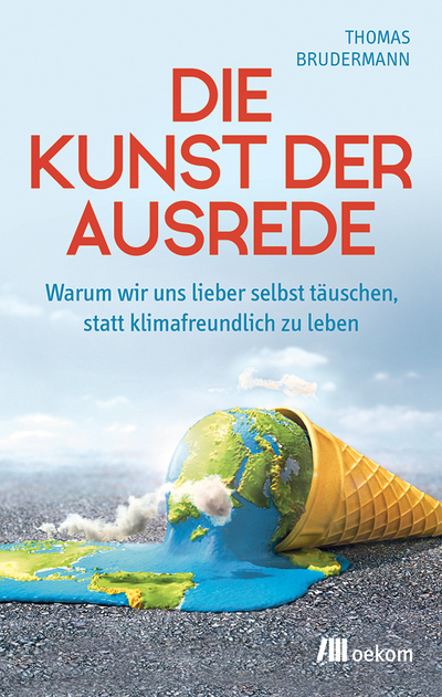Thomas Brudermann, Die Kunst der Ausrede, Warum wir uns lieber selbst täuschen, statt klimafreundlich zu leben, oekom 2022, 256 S., € 25,–