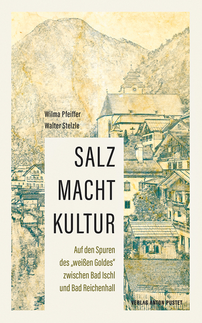 Salz macht Kultur, Auf den Spuren des „weißen Goldes“ zwischen Bad Ischl und Bad Reichenhall, Verlag Pustet, 208 Seiten, € 25,–