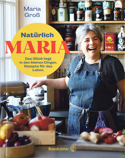 Maria Groß, Natürlich Maria, Das Glück liegt in den kleinen Dingen, Rezepte für das Leben, Brandstätter Verlag, Wien 2025, 224 Seiten, € 36,–