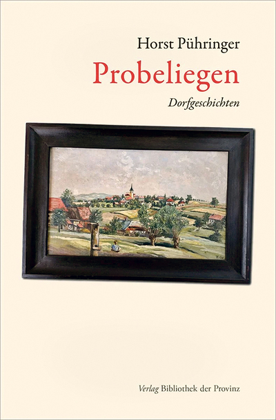 Horst Pühringer: Probeliegen. Dorfgeschichten. Bibliothek der Provinz 2024, 156 Seiten, € 18,–