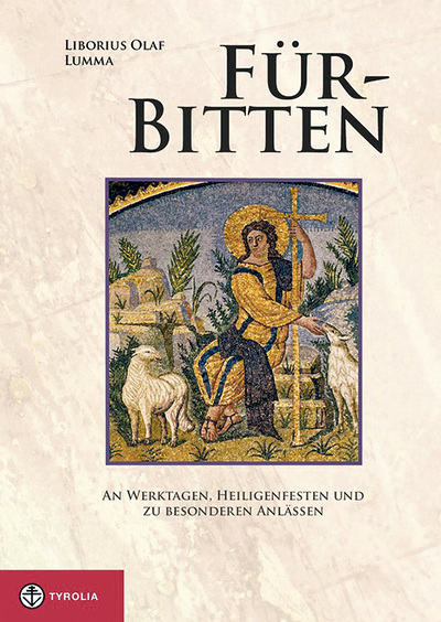 Liborius O. Lumma, Für-Bitten. An Werktagen, Heiligenfesten und zu besonderen Anlässen, Tyrolia 2013. € 24,95