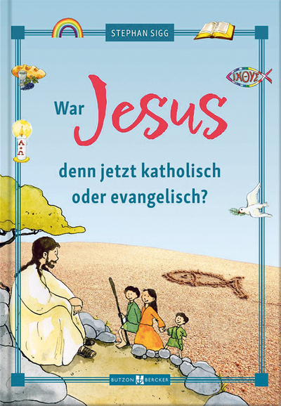 Stephan Sigg, War Jesus denn jetzt katholisch oder evangelisch?, Butzon & Bercker 2024, 144 Seiten, € 14,–, ab 8 Jahren