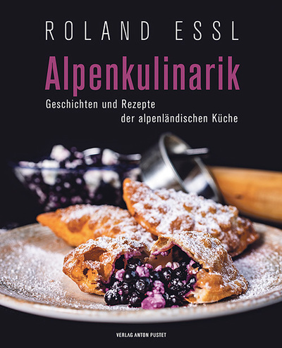 Alpenkulinarik, Roland Essl, Verlag Anton Pustet 2021, 320 Seiten, € 32,–