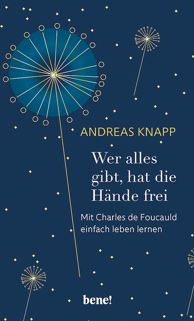 Buchtipp: Andreas Knapp, Wer alles gibt, hat die Hände frei. Mit Charles de Foucauld einfach leben lernen. bene! Verlag 2021, 176 S., Euro 18,50, E-Book Euro 14,99