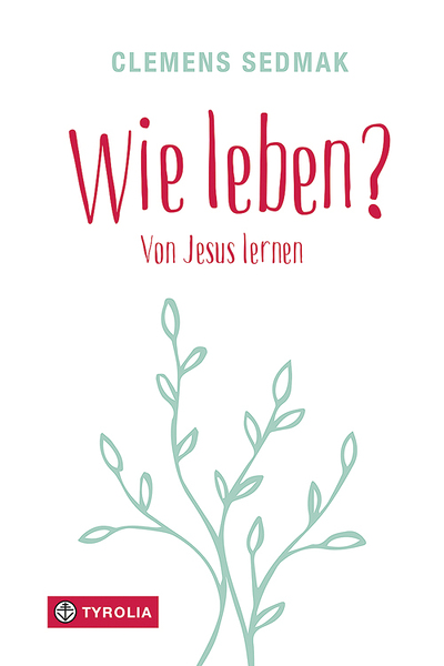 Clemens Sedmak, Wie leben? Von Jesus lernen.