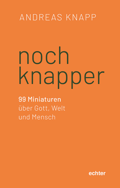 Andreas Knapp: noch knapper, 99 Miniaturen über Gott, Welt und Mensch, Verlag echter