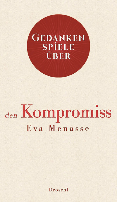Eva Menasse: Gedankenspiele über den Kompromiss. 