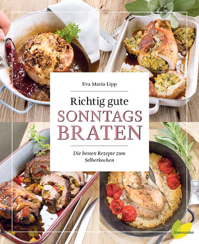 Eva Maria Lipp, Richtig gute Sonntagsbraten, Die besten Rezepte zum Selberkochen, Löwenzahn Verlag,  Innsbruck 2019,  192 Seiten, € 26,90