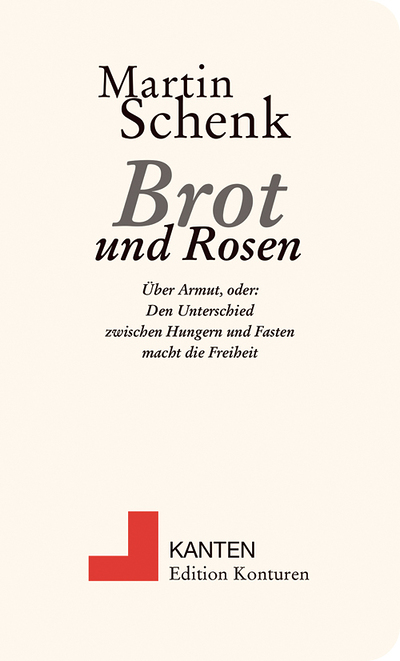 Martin Schenk, Brot und Rosen, Über Armut, oder: Den Unterschied zwischen Hungern und Fasten macht die Freiheit, Edition Konturen 2024, 72 Seiten, € 12,–