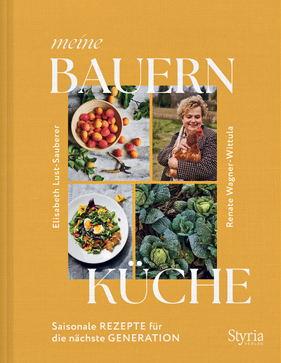 Elisabeth Lust-Sauberer, ­Renate Wagner-Wittula, ­Meine Bauernküche, Saisonale Rezepte für die nächste Generation, Styria Verlag, Wien 2023, 192 Seiten, € 32,–