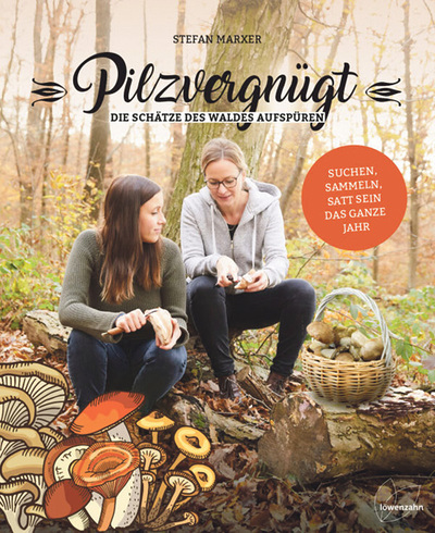 Pilzvergnügt. Die Schätze des Waldes aufspüren, Stefan Marxer, Löwenzahn 2020, 184 Seiten, € 24,90