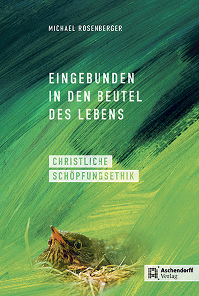 Eingebunden in den Beutel des Lebens. Christliche Schöpfungsethik, Michael Rosenberger, Münster: Aschendorff Verlag 2021, 326 Seiten, € 38,–.