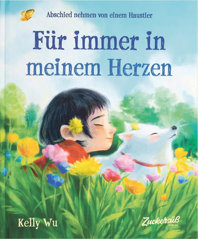 Kelly Wu, Für immer in meinem Herzen, Abschied nehmen von einem Haustier, Zuckersüß Verlag, Berlin 2024, 40 Seiten, € 24,90, ab 3 Jahren