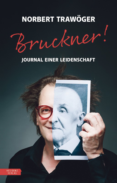 Norbert Trawöger, Bruckner!, Journal einer Leidenschaft, Residenz Verlag, 2024, € 22,– 